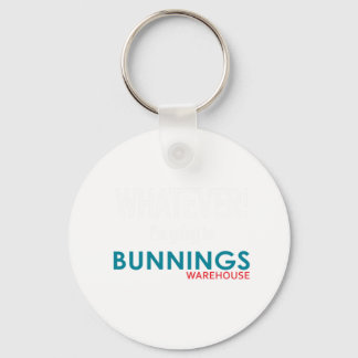 Whatever! I_m going to Bunnings. Keychain