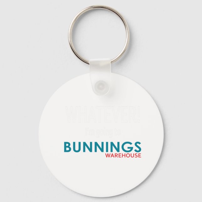 Whatever! I_m going to Bunnings.    Keychain (Front)