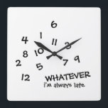 WHATEVER i'm always late wall clock<br><div class="desc">Add a little whimsy to your morning.  Cute clock to match your personality ... .. being on time is difficult for some of us. "WHATEVER i'm always late" text with the numbers scattered all over the face.  Customize colors to match your space.</div>