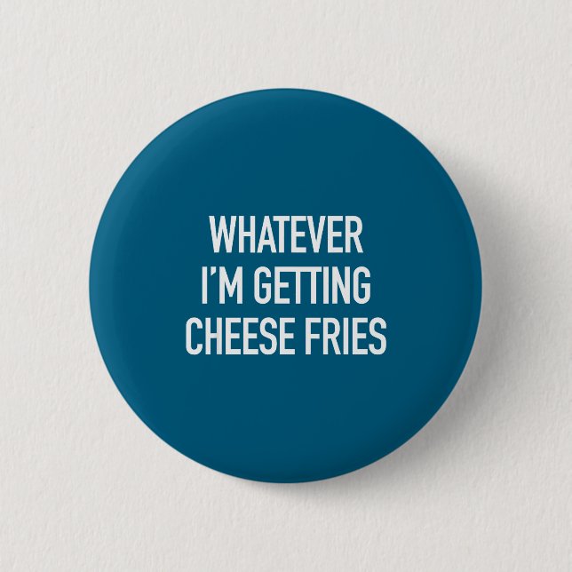 Whatever Im Getting Cheese Fries - Funny Quote  Button (Front)