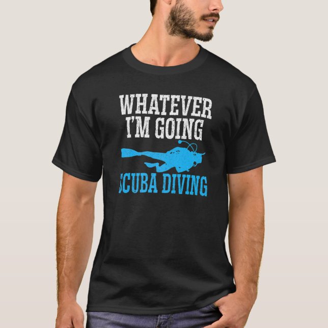 Whatever I'm Going Scuba Diving Aquaholic Marine L T-Shirt (Front)