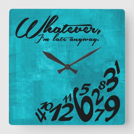 Whatever, I'm Late Anyway - Aqua Blue Square Wall Clock