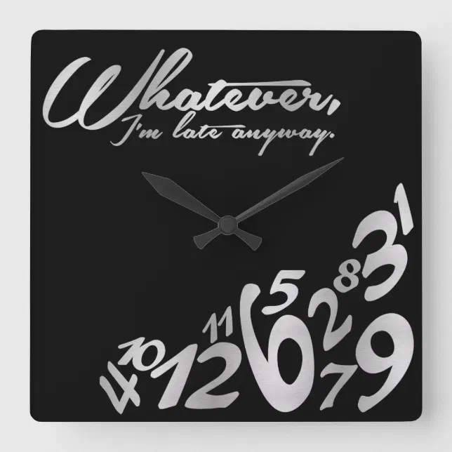 Whatever, I'm late anyway black and silver Square Wall Clock Zazzle