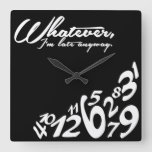 Whatever, I&#39;m Late Anyway - Black And White Square Wall Clock at Zazzle