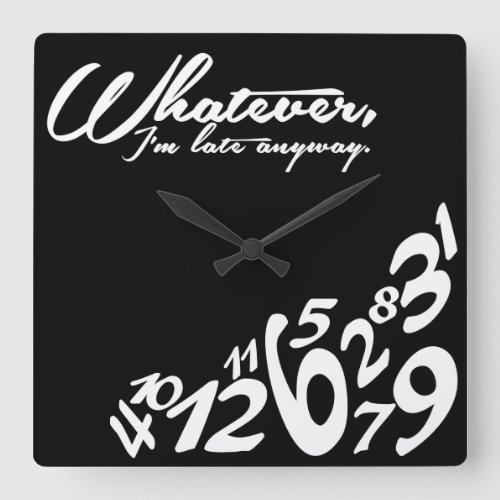 Whatever Im late anyway _ black and white Square Wall Clock