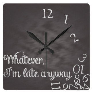 Whatever, I'm late anyway Clock