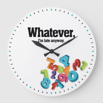 Whatever  I'm Late Anyway Decorative Wall Clock by NiceTiming at Zazzle