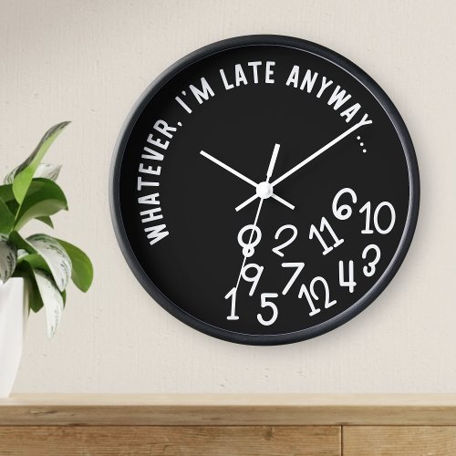 Whatever Im Late Anyway Funny Black on White Clock