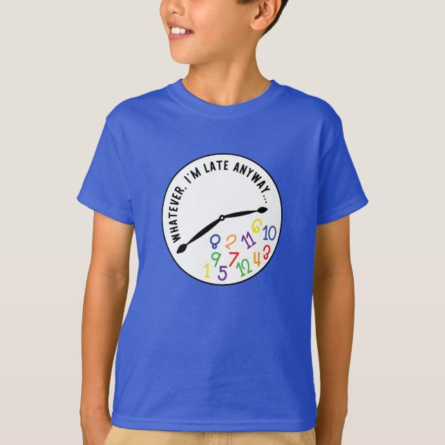 Whatever, I'm Late Anyway, Funny Colorful Clock T-Shirt (Front)