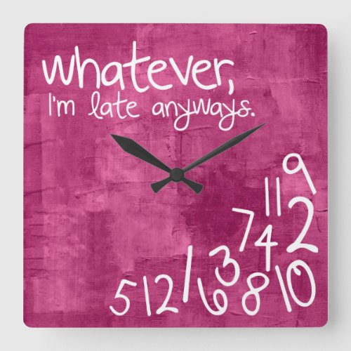 Whatever Im late anyway _ hot pink Square Wall Clock
