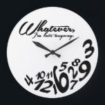 Whatever, I'm late anyway Large Clock<br><div class="desc">Black and White,  Whatever,  I'm late anyway wall clock.   Funny Whatever clock. 

 Custom design / color request accepted. I can also make these in a different language.  Click the "ask the designer" link below to send me a message.</div>