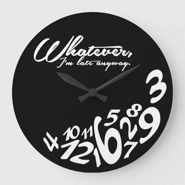 Whatever, I'm late anyway Large Clock | Zazzle