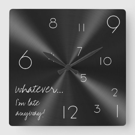 Whatever, I'm Late Anyway! Modern Black And White Square Wall Cloc