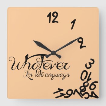 Whatever  I'm Late Anyway (peach) Square Wall Clock by eatlovepray at Zazzle