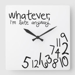 whatever, I&#39;m late anyway Square Wall Clock