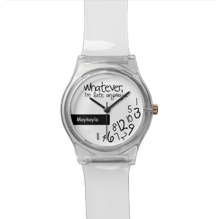 Whatever, I'm late anyways   add your name Wristwatch