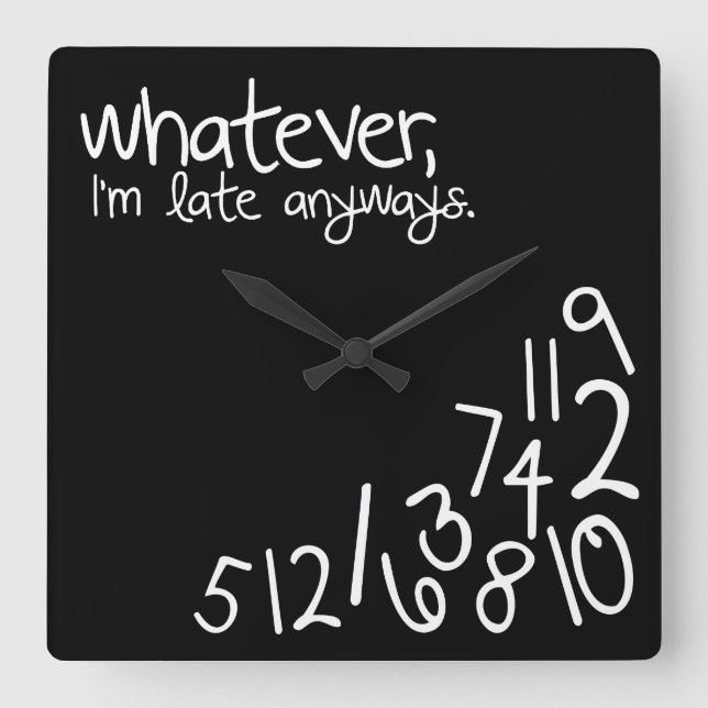 whatever, I'm late anyways - Black and White Square Wall Clock (Front)