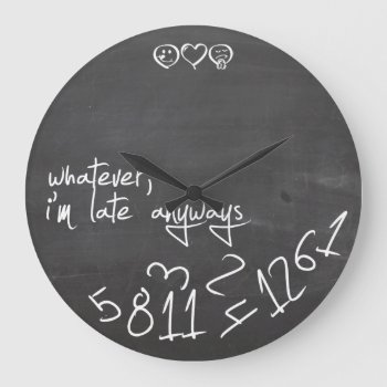 Whatever  I'm Late Anyways - Chalkboard Large Clock by eatlovepray at Zazzle