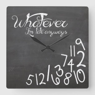 whatever, I'm late Anyways - Chalkboard Square Wall Clock