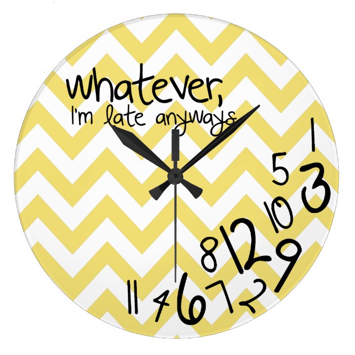 whatever, I'm late anyways Clocks