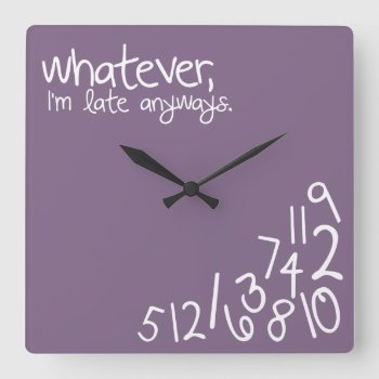 Whatever  I'm Late Anyways - Eggplant Square Wall Clock by eatlovepray at Zazzle