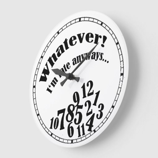Whatever! I'm late anyways.... funny clock Zazzle