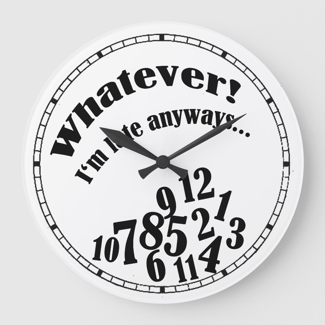Whatever! I'm late anyways.... funny clock Zazzle
