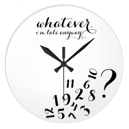 Whatever, I'm late anyways... Large Clock | Zazzle