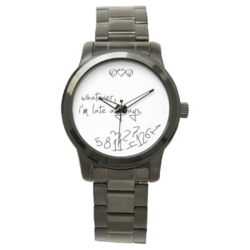 Whatever  I'm Late Anyways - Modern Black & White Watch by eatlovepray at Zazzle