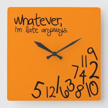 Whatever  I'm Late Anyways Square Wall Clock by eatlovepray at Zazzle