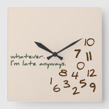Whatever  I'm Late Anyways Square Wall Clock by FatCatGraphics at Zazzle