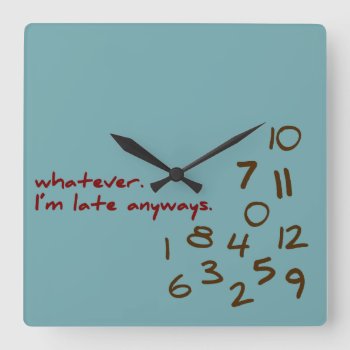 Whatever  I'm Late Anyways Teal Square Wall Clock by FatCatGraphics at Zazzle