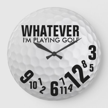 Whatever, I'm Playing Golf Large Clock
