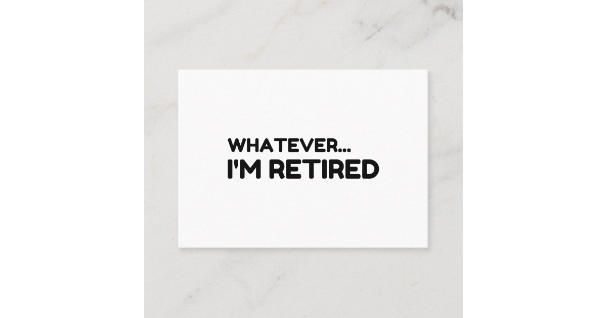 Whatever... I'm Retired Business Card | Zazzle