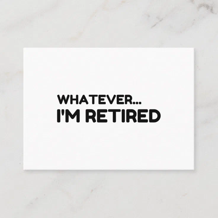 Whatever... I'm Retired Business Card | Zazzle