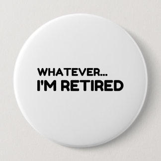 Whatever... I'm Retired Button