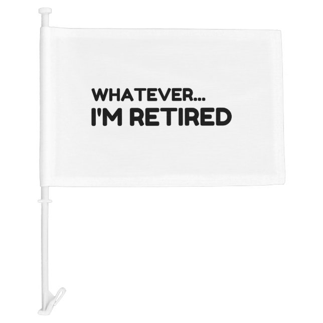 Whatever... I'm Retired Car Flag (Front)