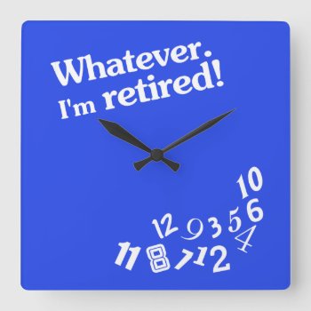 Whatever - I'm Retired - Clock Design by Megatudes at Zazzle