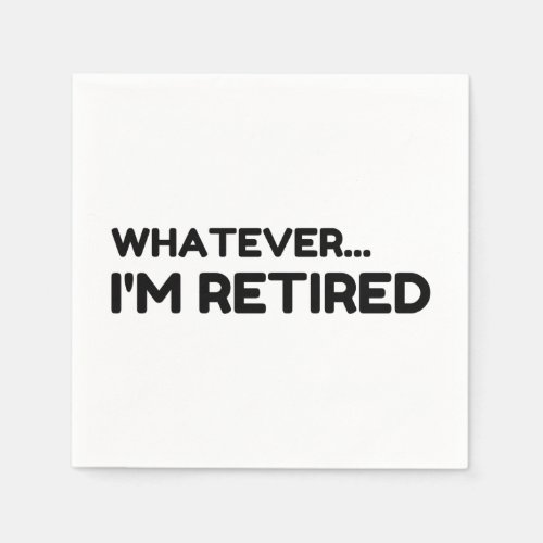 Whatever... I'm Retired