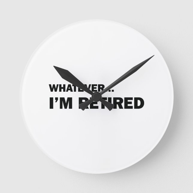 Whatever... I'm Retired Round Clock (Front)