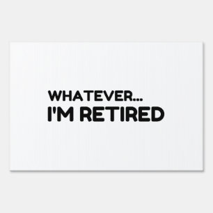 Whatever... I'm Retired Sign