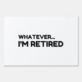 Whatever... I'm Retired Sign
