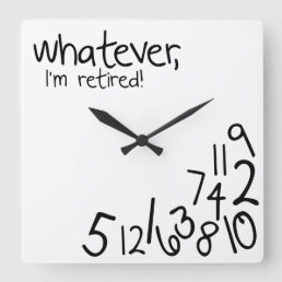 whatever, I&#39;m retired! Square Wall Clock