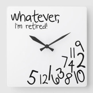 whatever, I'm retired! Square Wall Clock