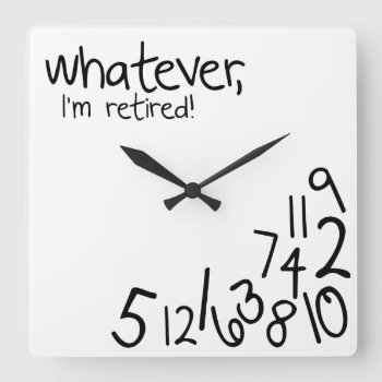 Whatever  I'm Retired! Square Wall Clock by eatlovepray at Zazzle
