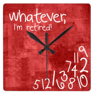 whatever, I'm retired! Square Wall Clock