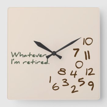 Whatever. I'm Retired. Square Wall Clock by FatCatGraphics at Zazzle