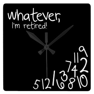 whatever, I'm retired! Square Wall Clock