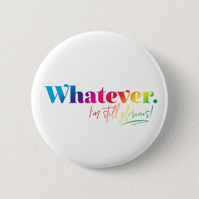Whatever. I'm still glorious! Pinback Button (Front)