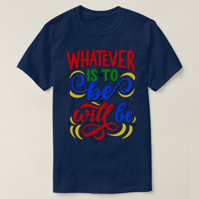 Whatever is to be will be white T-Shirt (Design Front)